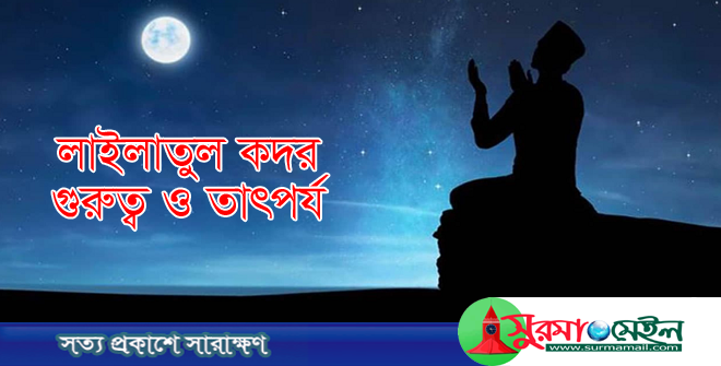 লাইলাতুল কদর: গুরুত্ব ও তাৎপর্য