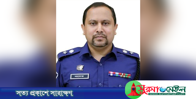 সিলেটের নতুন পুলিশ সুপার সাদেক