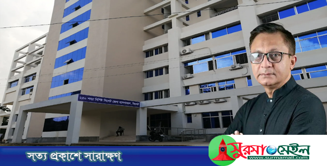 আনুষ্ঠানিক অনুমোদন পেল সিলেটের ২৫০ শয্যার জেলা হাসপাতাল