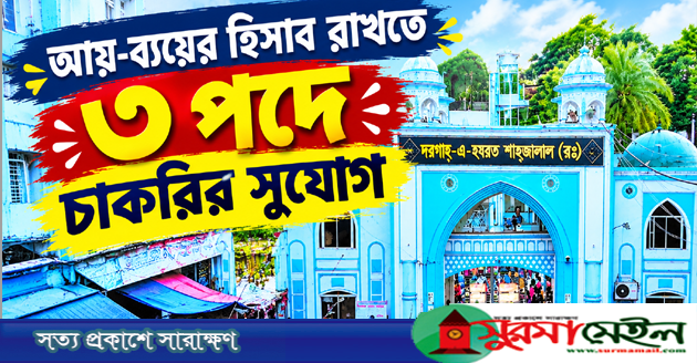শাহজালাল মাজারের আয়-ব্যয়ের হিসাব রাখতে ৩ পদে চাকরির সুযোগ
